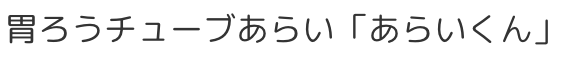 胃ろうチューブあらい「あらいくん」