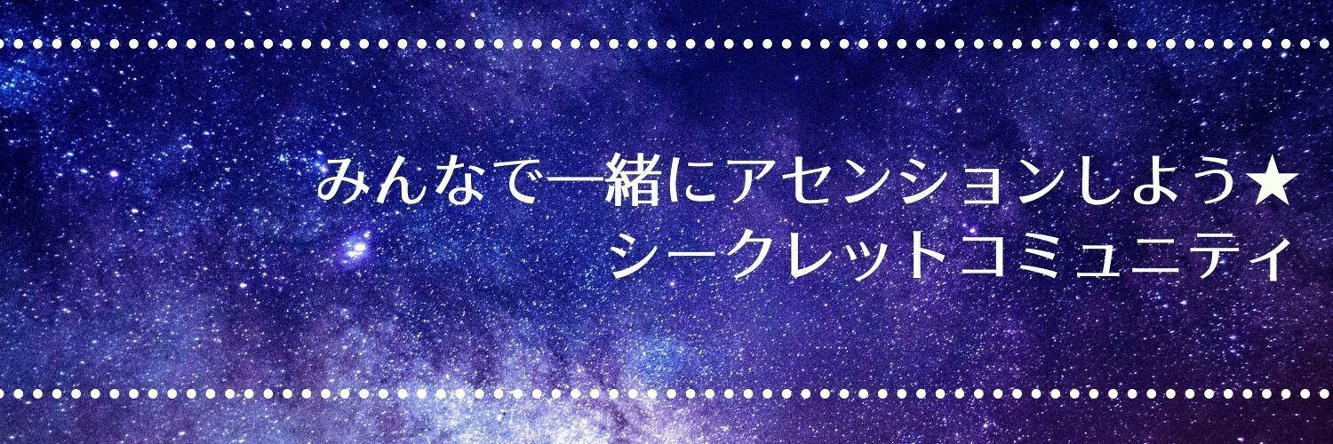 みんなで一緒にアセンションしよう★シークレットコミュニティ