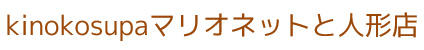 kinokosupaマリオネットと人形店