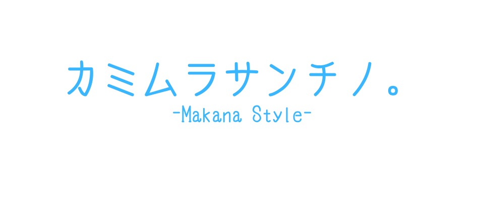 カミムラサンチノ。-Makana Style-