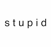 stupid