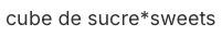 cubedesucre*sweets