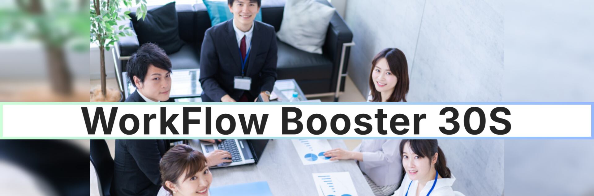 WorkFlow Booster 30S
