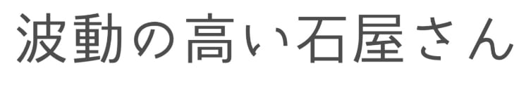 波動の高い石屋さん