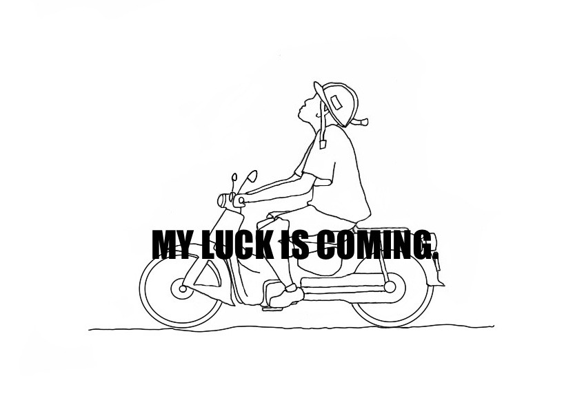 MY LUCK IS COMING.