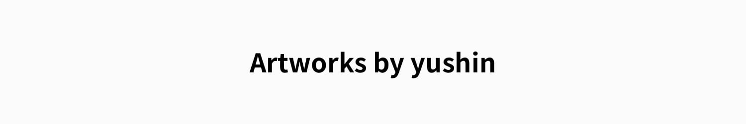 Artworks by yushin