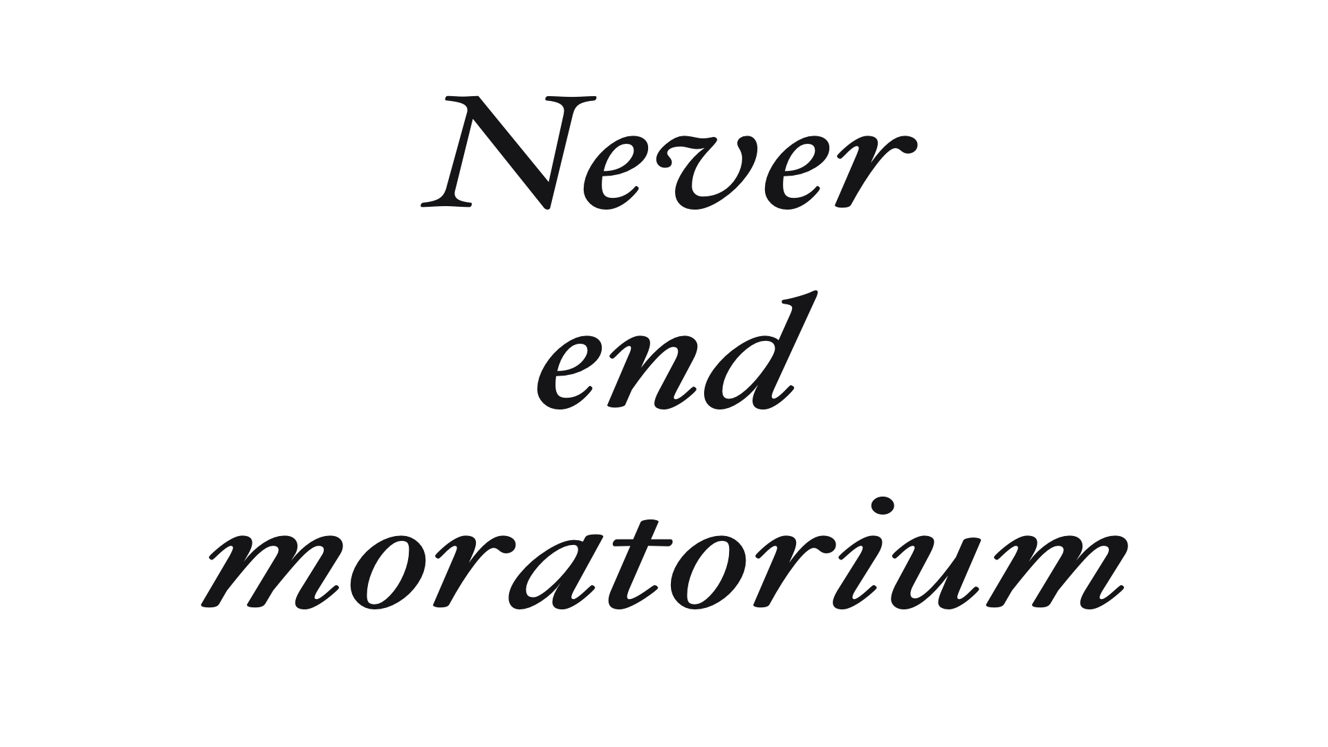 Never end moratorium