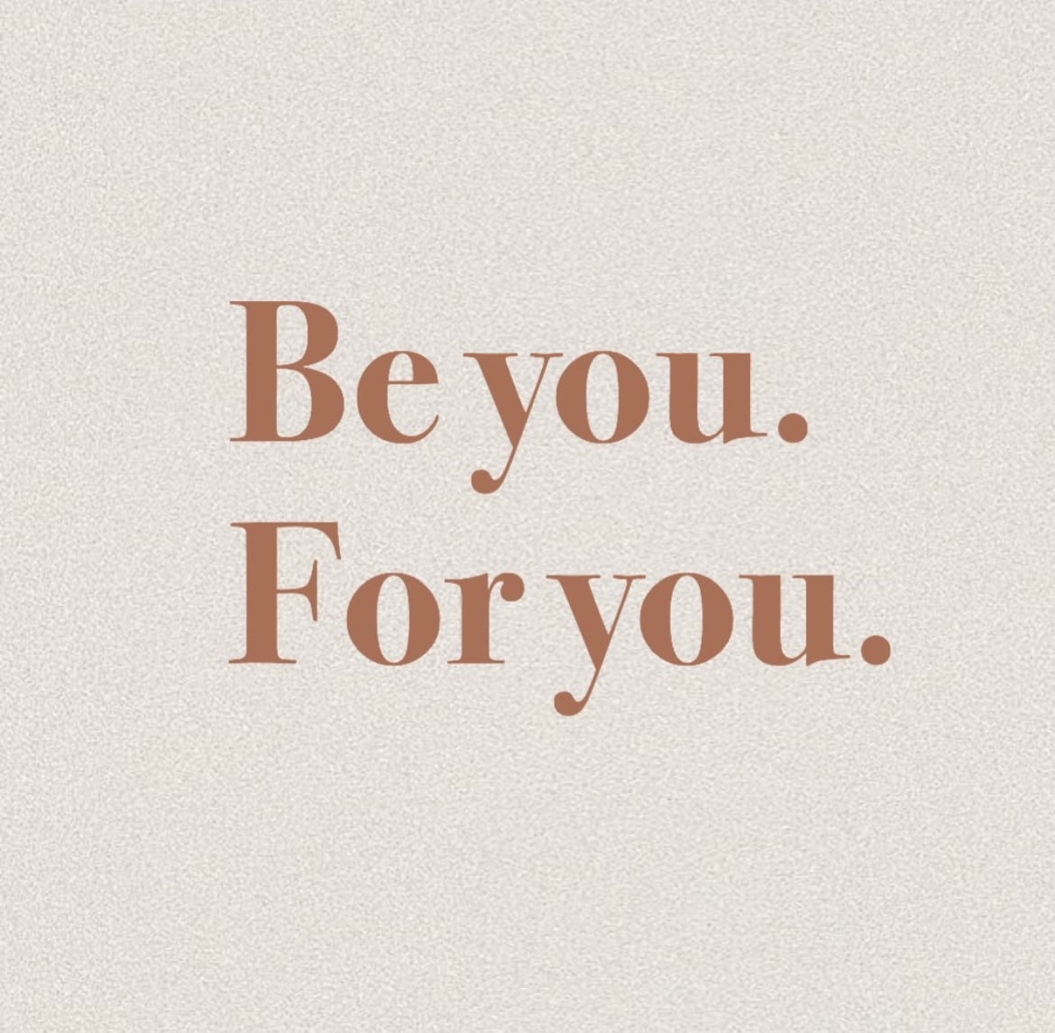 Be you. For you.