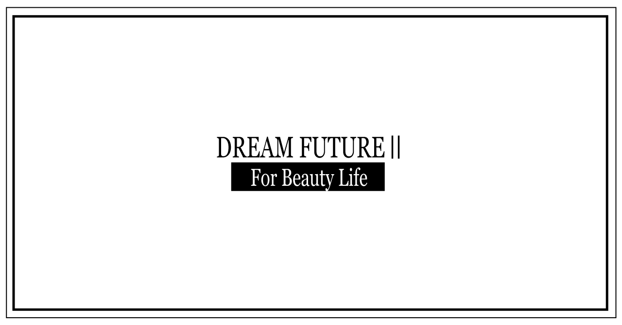 DREAM FUTURE Ⅱ For beuty life