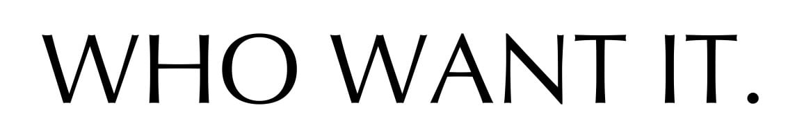 Who want it.