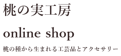 桃の実工房 online shop　桃の種から生まれる工芸品とアクセサリー