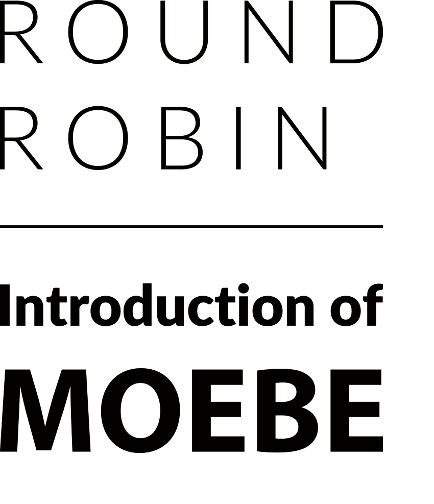 ROUND ROBIN - Introduction of MOEBE