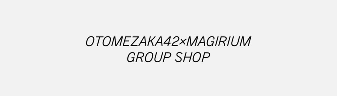 OTOMEZAKA42 × MAGIRIUMU GROUP SHOP (コンカフェ)
