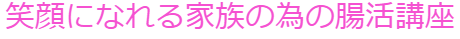 笑顔になれる家族の為の腸活講座