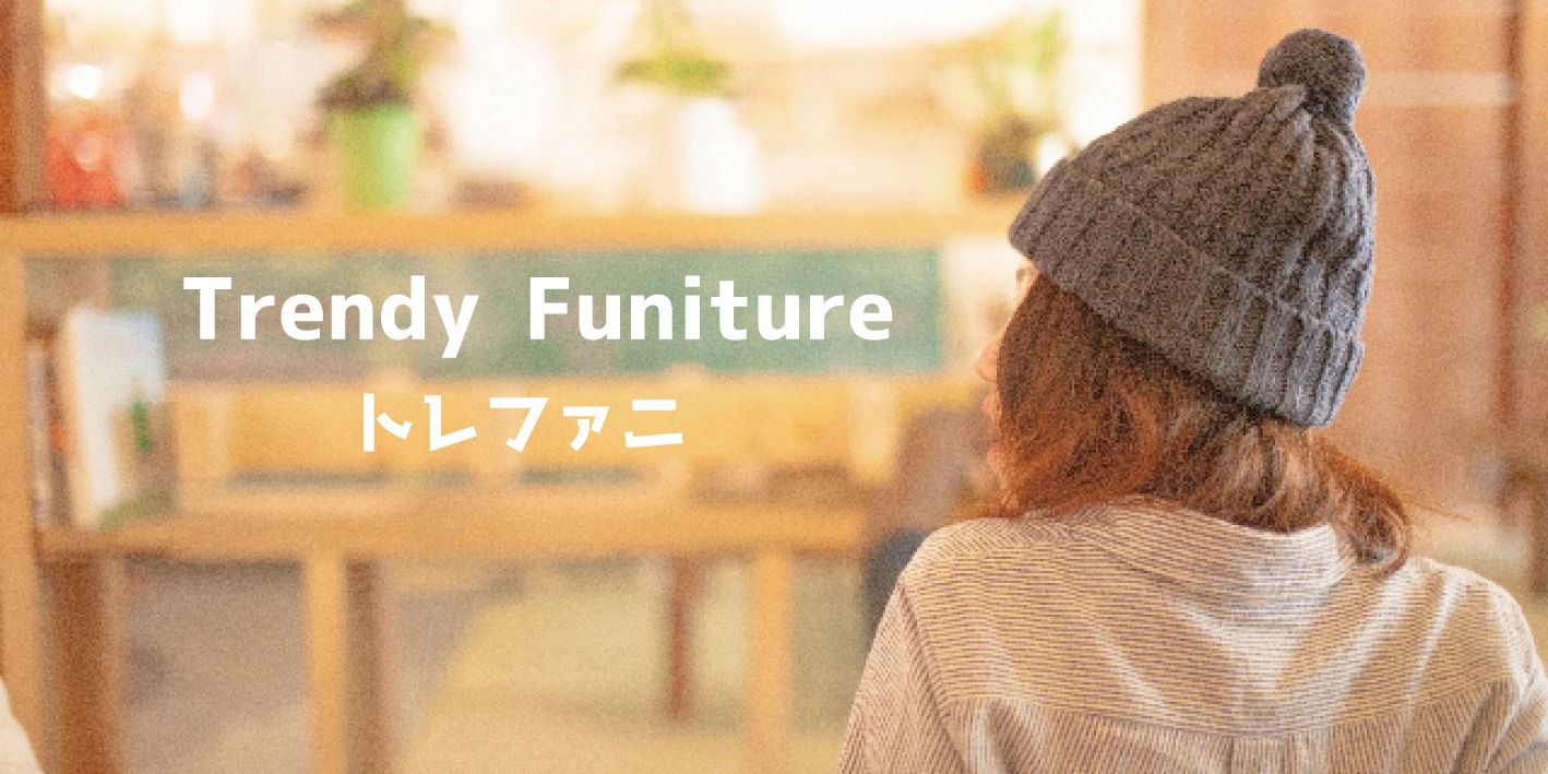 Trendy Furniture(トレファニ)