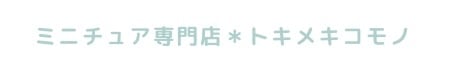 ドールハウス専門店＊トキメキコモノ