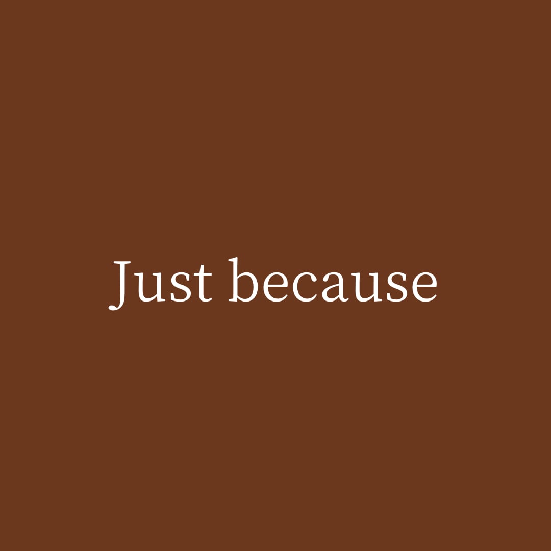 Just because
