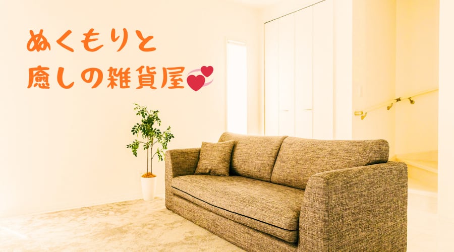 ぬくもりと癒しの雑貨屋