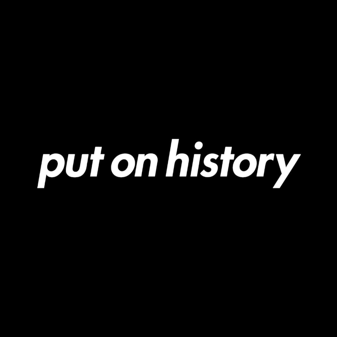 PUT ON HISTORY